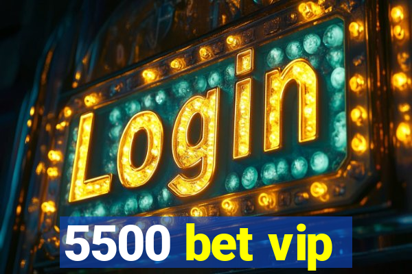 5500 bet vip